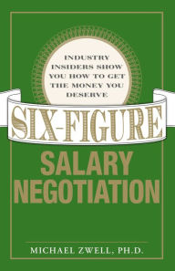 Six Figure Salary Negotiation: Industry Insiders Get You the Money You Deserve