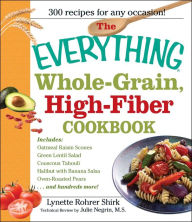 Title: The Everything Whole Grain, High Fiber Cookbook: Delicious, heart-healthy snacks and meals the whole family will love, Author: Lynette Rohrer Shirk