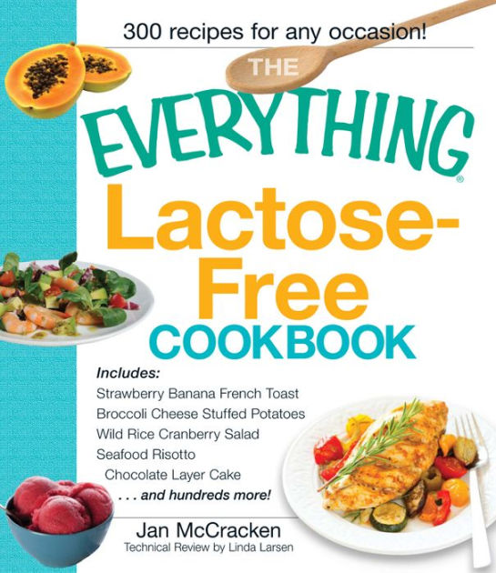 The Everything Lactose Free Cookbook Easytoprepare, lowdairy alternatives for your favorite