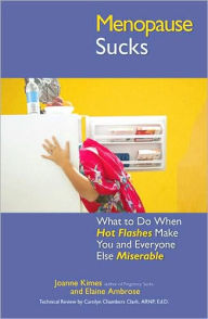 Menopause Sucks: What to Do When Hot Flashes and Hormones Make You and Everyone Else Miserable