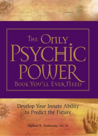 Title: The Only Psychic Power Book You'll Ever Need: Discover Your Innate Ability to Unlock the Mystery of Today and Predict the Future Tomorrow, Author: Michael R Hathaway DCH