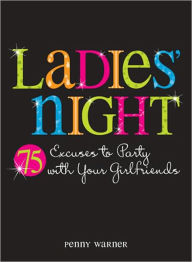 Ladies Night: 75 Excuses to Party with Your Girlfriends