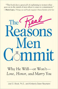 The Real Reasons Men Commit: Why He Will - or Won't - Love, Honor and Marry You