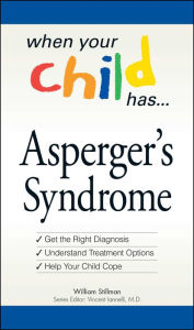 Title: When Your Child Has . . . Asperger's Syndrome: *Get the Right Diagnosis *Understand Treatment Options *Help Your Child Cope, Author: William Stillman