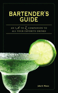 Title: Bartender's Guide: An A to Z Companion to All Your Favorite Drinks, Author: John K Waters