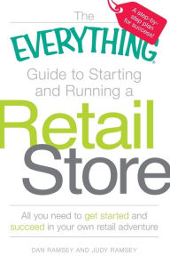 The Everything Guide to Starting and Running a Retail Store: All you need to get started and succeed in your own retail adventure