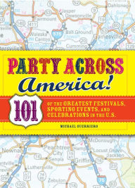 Party Across America: 101 of the Greatest Festivals, Sporting Events, and Celebrations in the U.S.