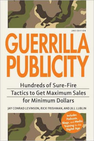 Guerrilla Publicity: Hundreds of Sure-Fire Tactics to Get Maximum Sales for Minimum Dollars?Includes Podcasts, Blogs, and Media Training for the Digital Age