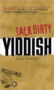 Talk Dirty Yiddish: Beyond Drek: The curses, slang, and street lingo you need to know when you speak Yiddish
