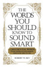 The Words You Should Know to Sound Smart: 1200 Essential Words Every Sophisticated Person Should Be Able to Use