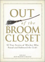 Out of the Broom Closet: 50 True Stories of Witches Who Found and Embraced the Craft