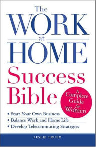 The Work-at-Home Success Bible: A Complete Guide for Women: Start Your Own Business; Balance Work and Home Life; Develop Telecommuting Strategies