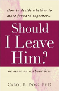 Should I Leave Him?: How to decide whether to move forward together -- or move on without him