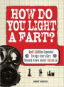 How Do You Light a Fart?: And 150 Other Essential Things Every Guy Should Know about Science