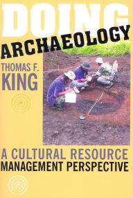 Title: Doing Archaeology: A Cultural Resource Management Perspective / Edition 1, Author: Thomas F King