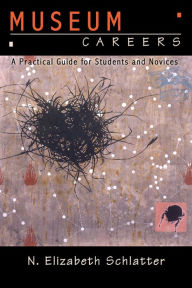 Title: Museum Careers: A Practical Guide for Students and Novices / Edition 1, Author: N Elizabeth Schlatter