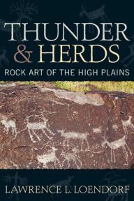 Title: Thunder and Herds: Rock Art of the High Plains, Author: Lawrence L Loendorf