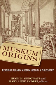 Title: Museum Origins: Readings in Early Museum History and Philosophy / Edition 1, Author: Hugh H Genoways