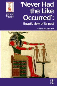 Title: Never Had the Like Occurred: Egypt's View of its Past, Author: John Tait
