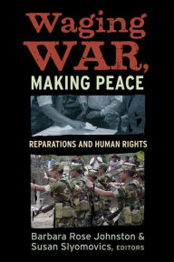 Title: Waging War, Making Peace: Reparations and Human Rights, Author: Barbara Rose Johnston