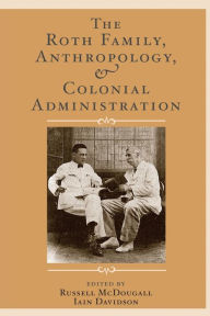 Title: The Roth Family, Anthropology, and Colonial Administration, Author: Russell McDougall