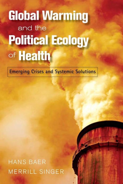 Global Warming and the Political Ecology of Health: Emerging Crises and Systemic Solutions / Edition 1