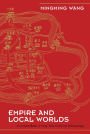 Empire and Local Worlds: A Chinese Model for Long-Term Historical Anthropology / Edition 1