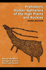 Title: Prehistoric Hunter-Gatherers of the High Plains and Rockies: Third Edition / Edition 3, Author: Marcel Kornfeld