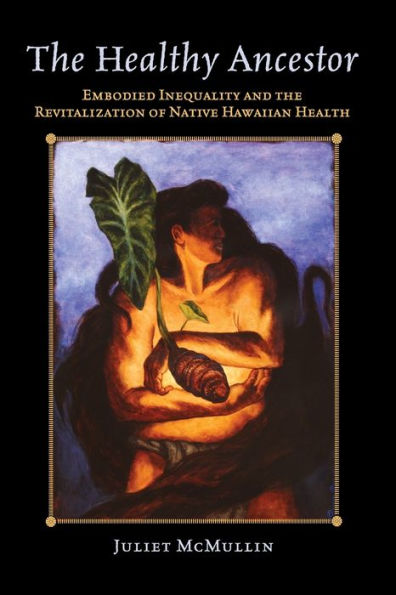 The Healthy Ancestor: Embodied Inequality and the Revitalization of Native Hawai'ian Health