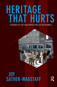 Title: Heritage That Hurts: Tourists in the Memoryscapes of September 11, Author: Joy Sather-Wagstaff