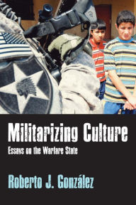 Title: Militarizing Culture: Essays on the Warfare State, Author: Roberto J González