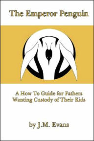 Emperor Penguin: A how to Guide for Fathers Wanting Custody of Their Kids