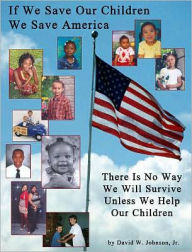 If We Save Our Children We Save America: There Is No Way We Will Survive Unless We Help Our Children