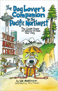 The Dog Lover's Companion to the Pacific Northwest: The Inside Scoop on Where to Take Your Dog