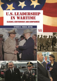 U.S. Leadership in Wartime 2 Volume Set: Clashes, Controversy, and Compromise