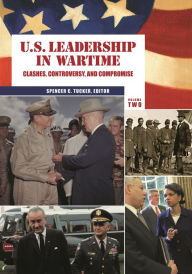 Title: U.S. Leadership in Wartime 2 Volume Set: Clashes, Controversy, and Compromise, Author: Spencer C. Tucker