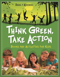Title: Think Green, Take Action: Books and Activities for Kids, Author: Daniel A. Kriesberg
