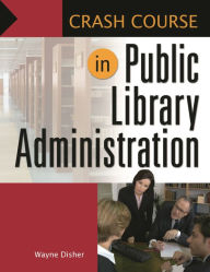 Title: Crash Course in Public Library Administration, Author: Wayne Disher