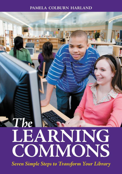 The Learning Commons: Seven Simple Steps to Transform Your Library