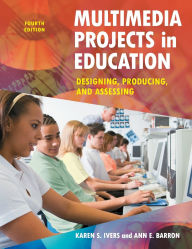 Multimedia Projects in Education: Designing, Producing, and Assessing / Edition 4