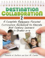 Destination Collaboration 2: A Complete Reference Focused Curriculum Guidebook to Educate 21st Century Learners in Grades 3-5