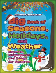 Title: Big Book of Seasons, Holidays, and Weather: Rhymes, Fingerplays, and Songs for Children, Author: Elizabeth Cothen Low