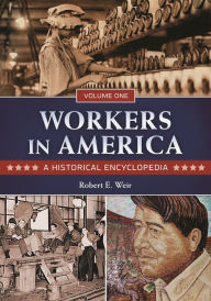 Title: Workers in America [2 volumes]: A Historical Encyclopedia, Author: Robert E. Weir
