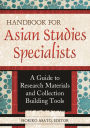 The Asian Studies Handbook: A Guide to Research Materials and Collection Building Tools