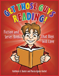 Title: Get Those Guys Reading! Fiction and Series Books that Boys Will Love, Author: Kathleen A. Baxter