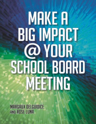 Title: Make a Big Impact @ Your School Board Meeting, Author: Margaux Del Guidice