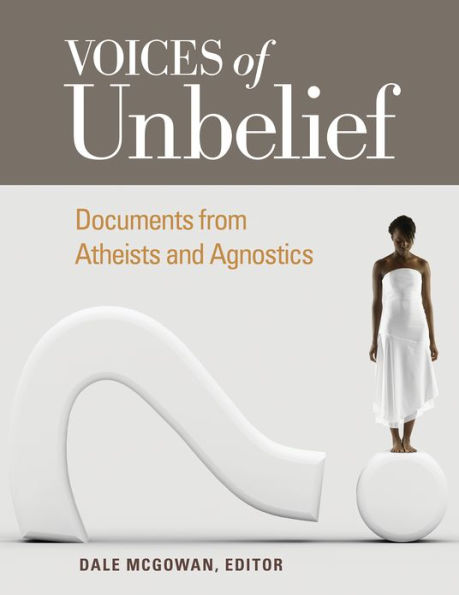 Voices of Unbelief: Documents from Atheists and Agnostics: Documents from Atheists and Agnostics