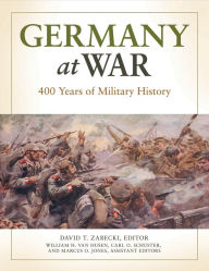 Title: Germany at War: 400 Years of Military History [4 volumes]: 400 Years of Military History, Author: David T. Zabecki