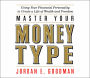 Master Your Money Type: Using Your Financial Personality to Create a Life of Wealth and Freedom