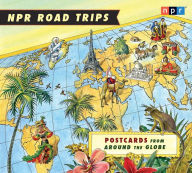 NPR Road Trips: Postcards from Around the Globe: Stories That Take You Away . . .